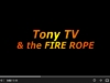 TonyTV & the FIRE ROPE